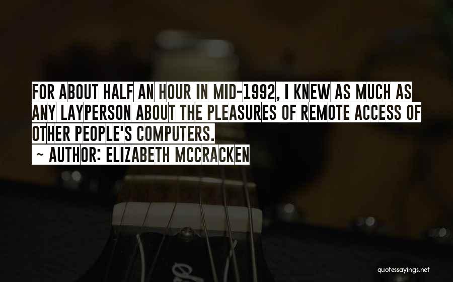 Elizabeth McCracken Quotes: For About Half An Hour In Mid-1992, I Knew As Much As Any Layperson About The Pleasures Of Remote Access