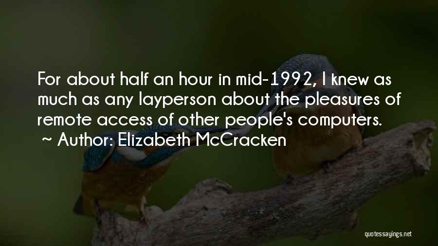 Elizabeth McCracken Quotes: For About Half An Hour In Mid-1992, I Knew As Much As Any Layperson About The Pleasures Of Remote Access