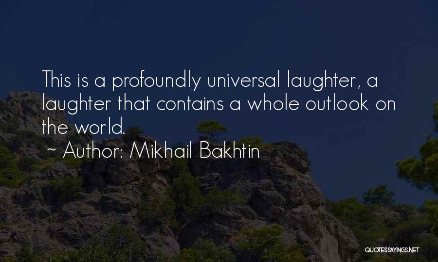 Mikhail Bakhtin Quotes: This Is A Profoundly Universal Laughter, A Laughter That Contains A Whole Outlook On The World.