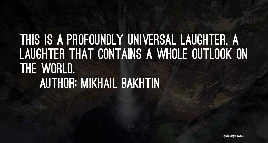 Mikhail Bakhtin Quotes: This Is A Profoundly Universal Laughter, A Laughter That Contains A Whole Outlook On The World.