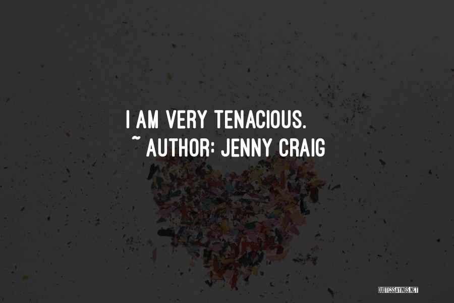 Jenny Craig Quotes: I Am Very Tenacious.