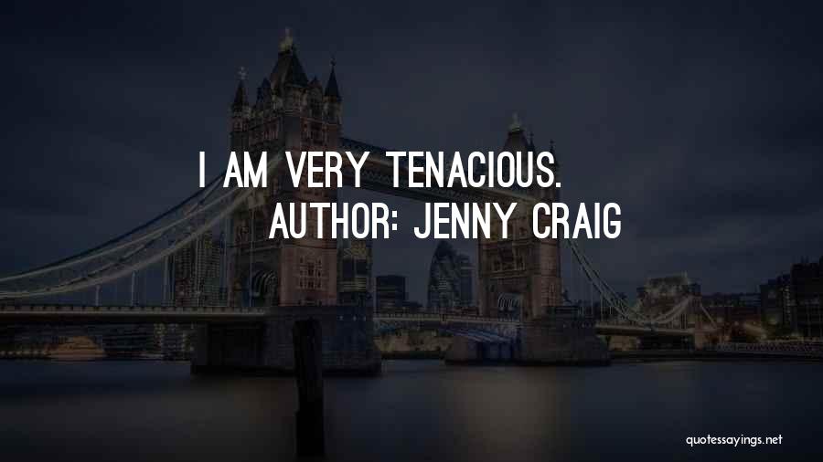 Jenny Craig Quotes: I Am Very Tenacious.