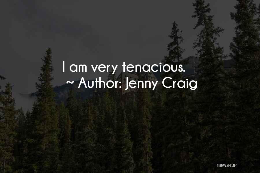 Jenny Craig Quotes: I Am Very Tenacious.