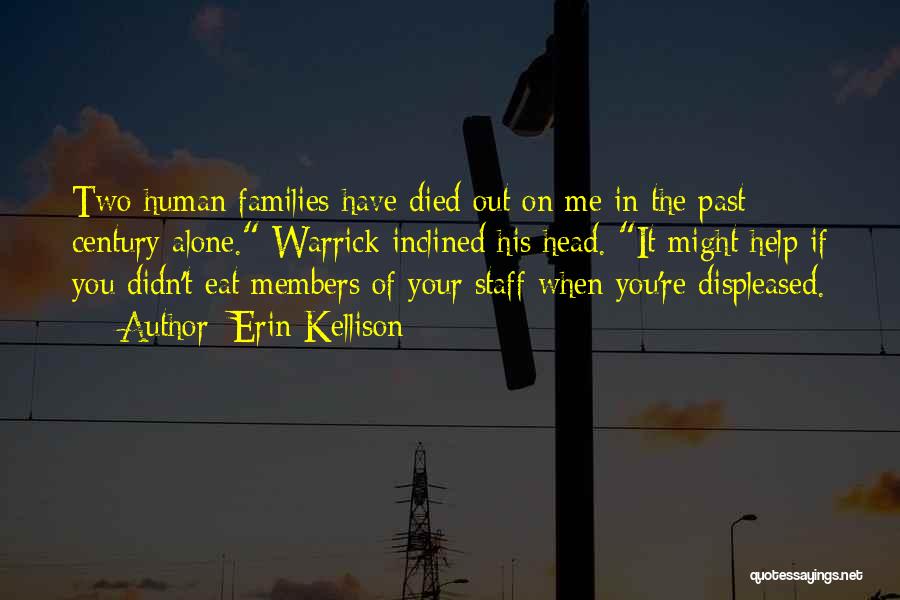 Erin Kellison Quotes: Two Human Families Have Died Out On Me In The Past Century Alone. Warrick Inclined His Head. It Might Help