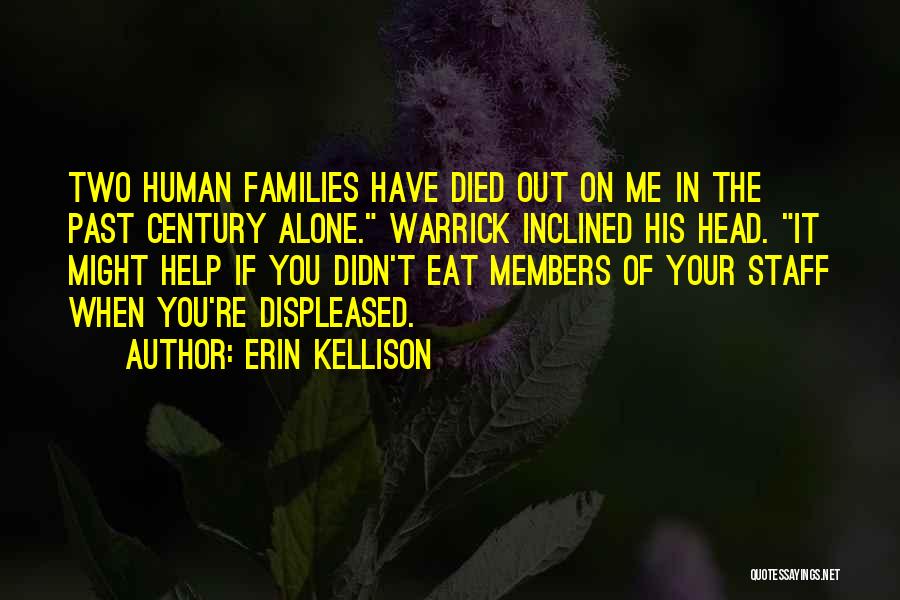 Erin Kellison Quotes: Two Human Families Have Died Out On Me In The Past Century Alone. Warrick Inclined His Head. It Might Help