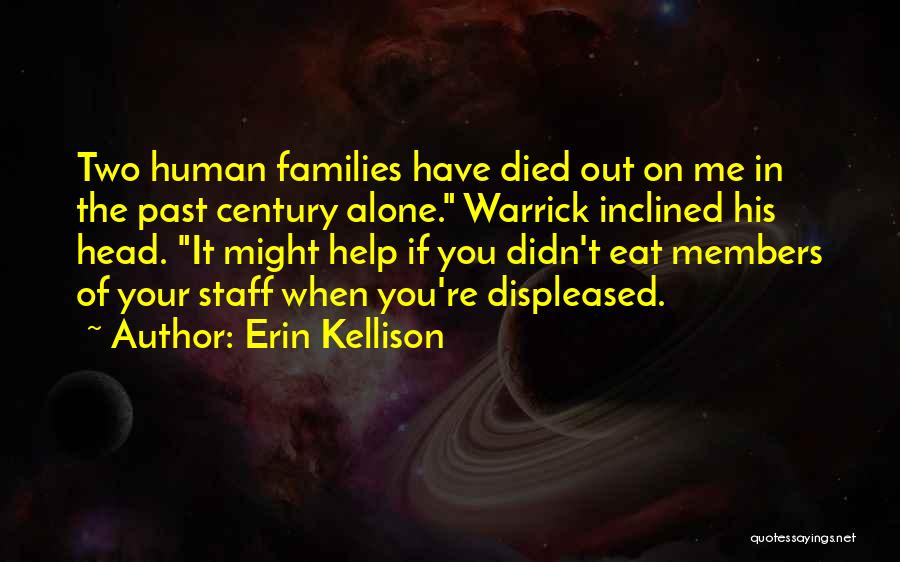 Erin Kellison Quotes: Two Human Families Have Died Out On Me In The Past Century Alone. Warrick Inclined His Head. It Might Help