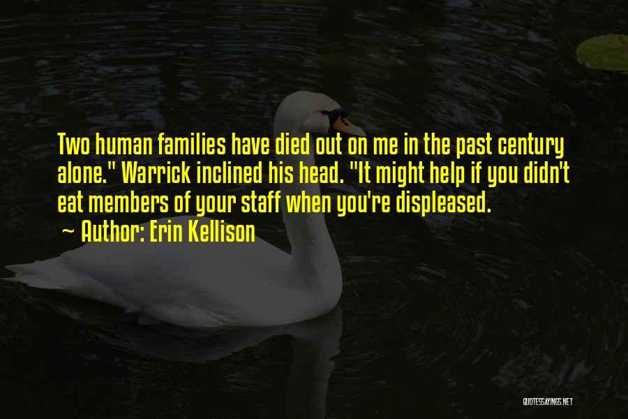 Erin Kellison Quotes: Two Human Families Have Died Out On Me In The Past Century Alone. Warrick Inclined His Head. It Might Help