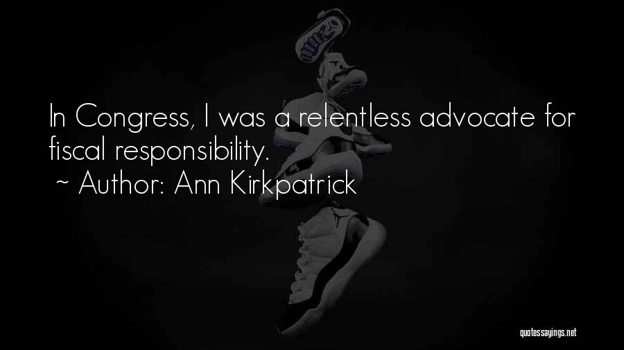 Ann Kirkpatrick Quotes: In Congress, I Was A Relentless Advocate For Fiscal Responsibility.