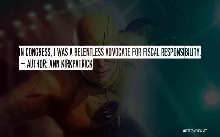 Ann Kirkpatrick Quotes: In Congress, I Was A Relentless Advocate For Fiscal Responsibility.