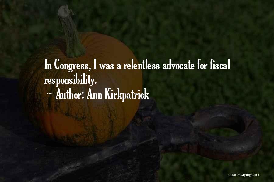 Ann Kirkpatrick Quotes: In Congress, I Was A Relentless Advocate For Fiscal Responsibility.