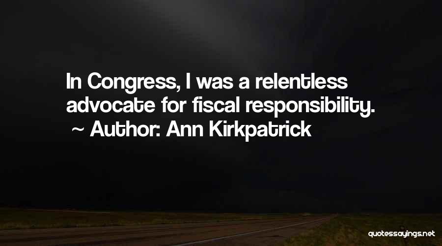 Ann Kirkpatrick Quotes: In Congress, I Was A Relentless Advocate For Fiscal Responsibility.