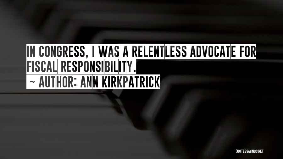 Ann Kirkpatrick Quotes: In Congress, I Was A Relentless Advocate For Fiscal Responsibility.