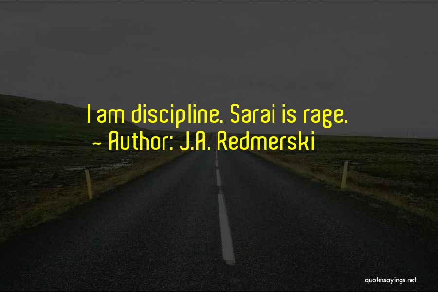 J.A. Redmerski Quotes: I Am Discipline. Sarai Is Rage.
