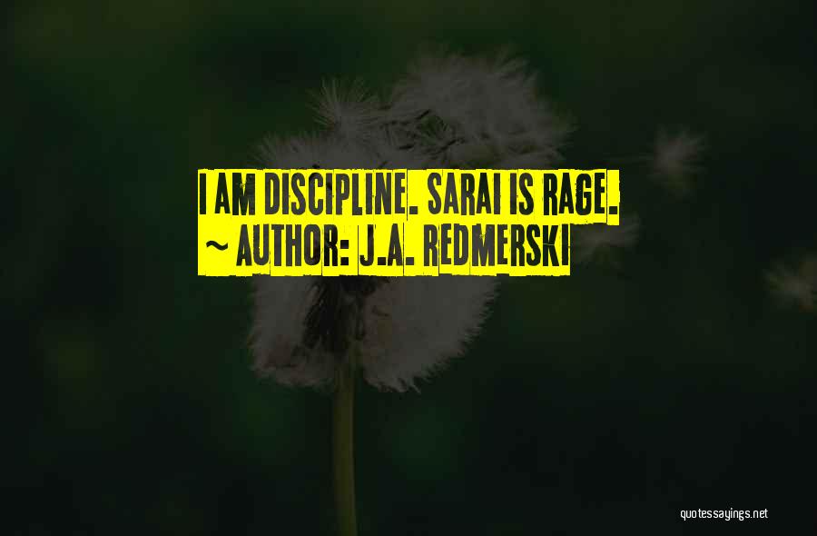 J.A. Redmerski Quotes: I Am Discipline. Sarai Is Rage.