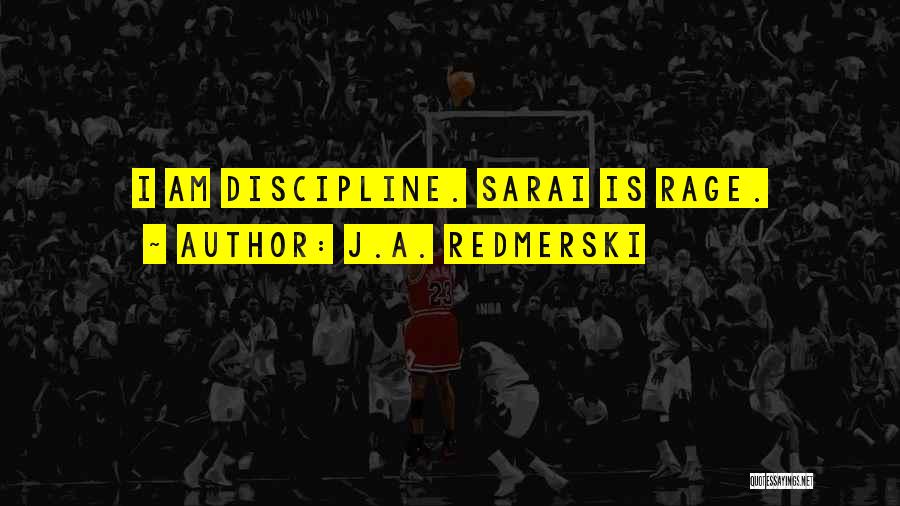 J.A. Redmerski Quotes: I Am Discipline. Sarai Is Rage.