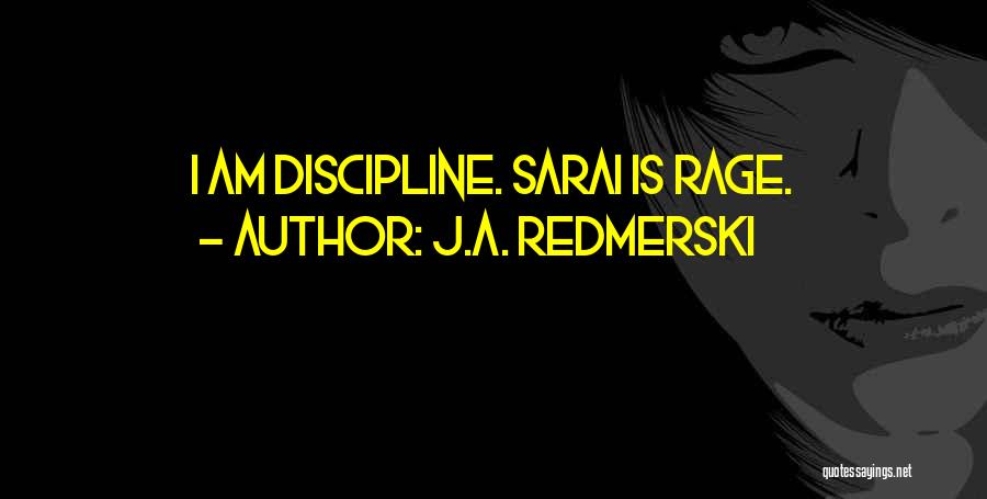 J.A. Redmerski Quotes: I Am Discipline. Sarai Is Rage.