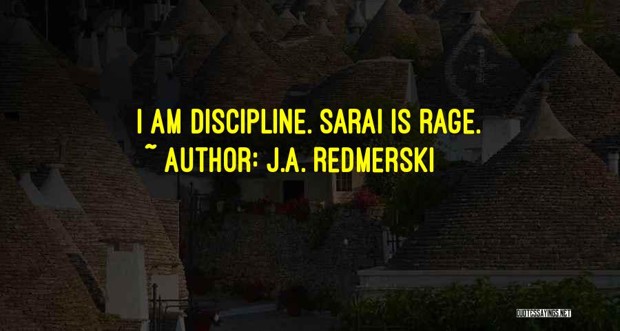 J.A. Redmerski Quotes: I Am Discipline. Sarai Is Rage.