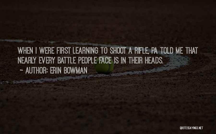 Erin Bowman Quotes: When I Were First Learning To Shoot A Rifle, Pa Told Me That Nearly Every Battle People Face Is In