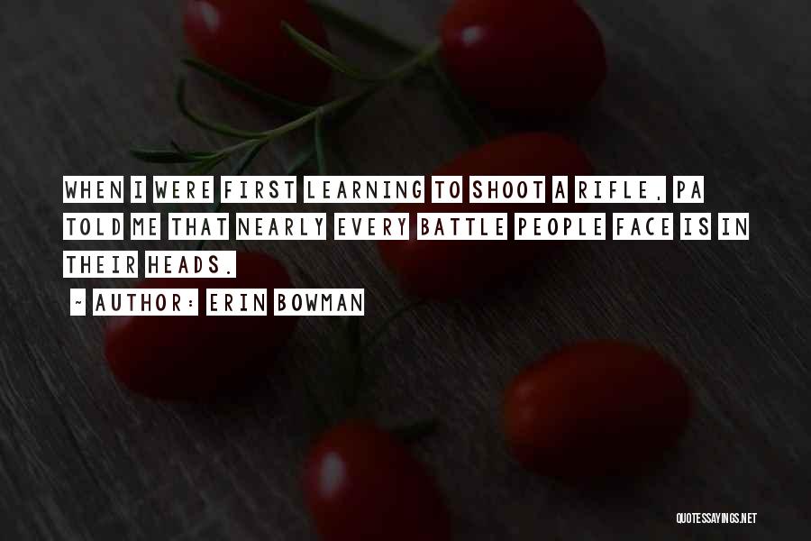 Erin Bowman Quotes: When I Were First Learning To Shoot A Rifle, Pa Told Me That Nearly Every Battle People Face Is In