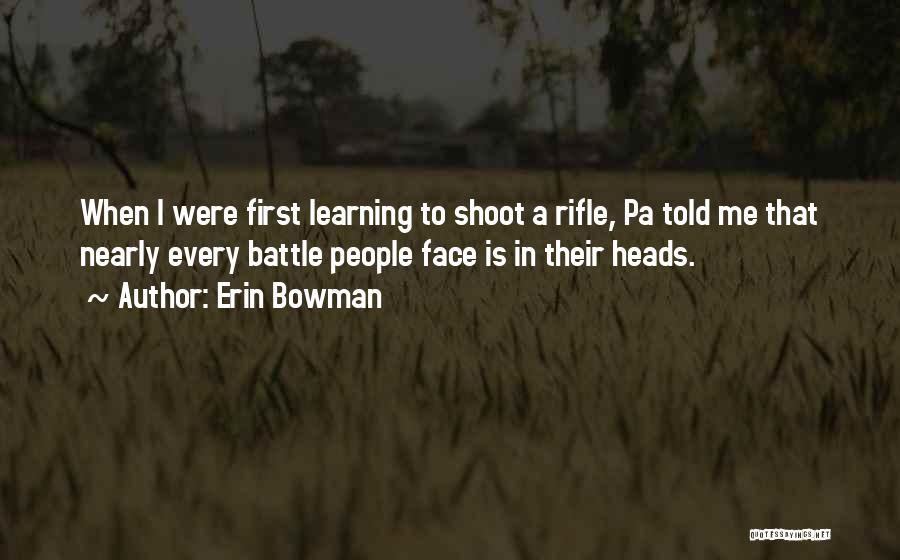 Erin Bowman Quotes: When I Were First Learning To Shoot A Rifle, Pa Told Me That Nearly Every Battle People Face Is In