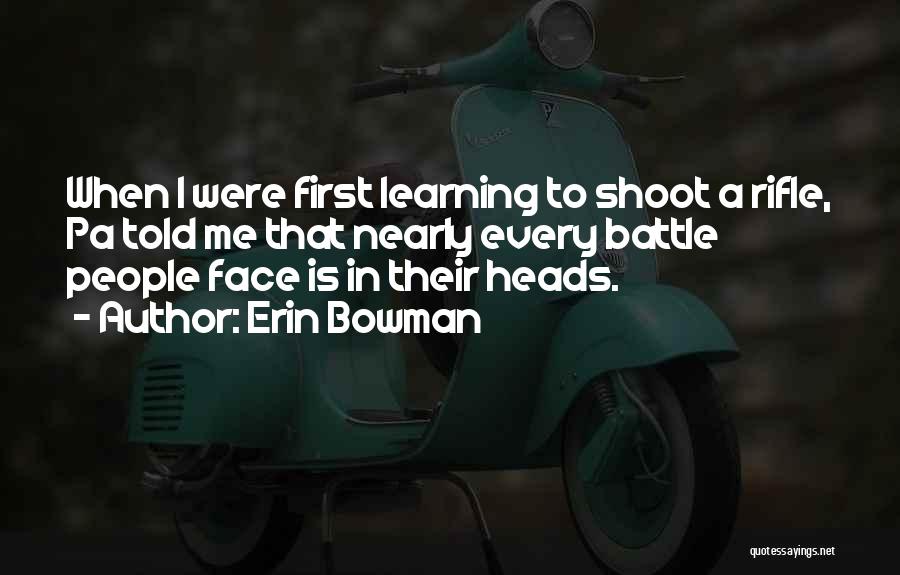 Erin Bowman Quotes: When I Were First Learning To Shoot A Rifle, Pa Told Me That Nearly Every Battle People Face Is In