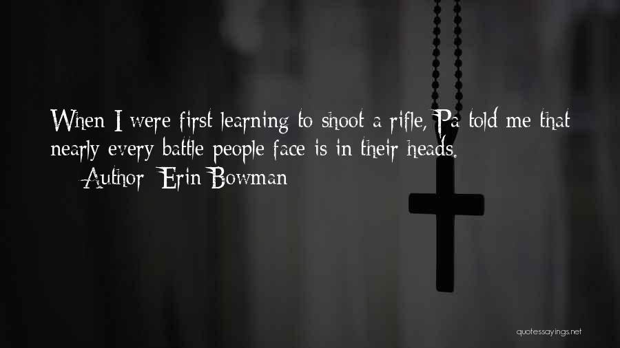 Erin Bowman Quotes: When I Were First Learning To Shoot A Rifle, Pa Told Me That Nearly Every Battle People Face Is In