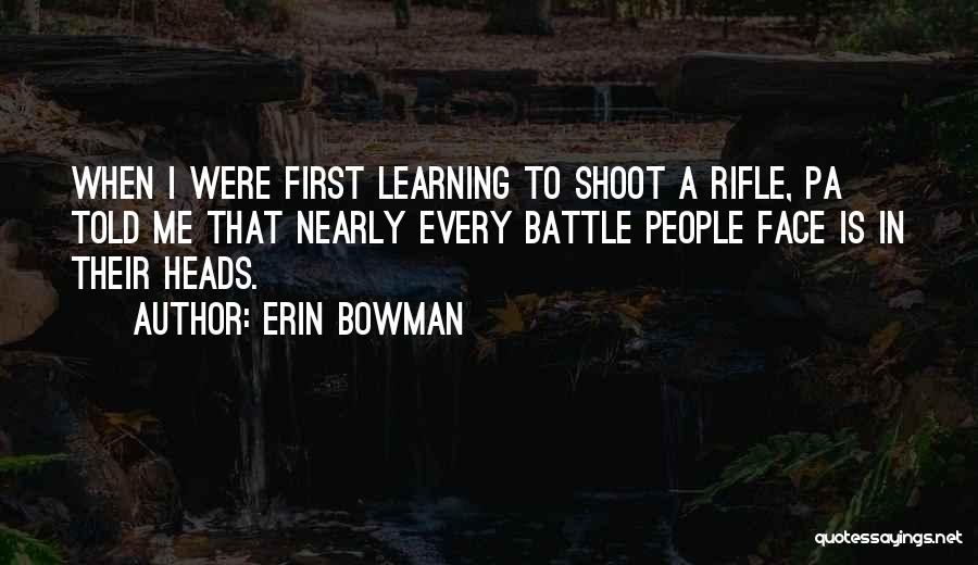 Erin Bowman Quotes: When I Were First Learning To Shoot A Rifle, Pa Told Me That Nearly Every Battle People Face Is In