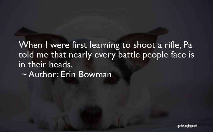 Erin Bowman Quotes: When I Were First Learning To Shoot A Rifle, Pa Told Me That Nearly Every Battle People Face Is In