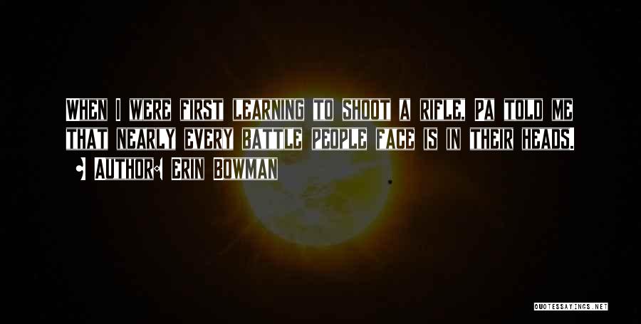 Erin Bowman Quotes: When I Were First Learning To Shoot A Rifle, Pa Told Me That Nearly Every Battle People Face Is In