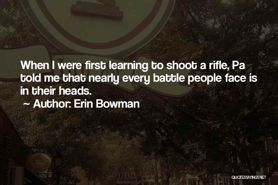 Erin Bowman Quotes: When I Were First Learning To Shoot A Rifle, Pa Told Me That Nearly Every Battle People Face Is In