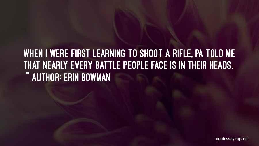 Erin Bowman Quotes: When I Were First Learning To Shoot A Rifle, Pa Told Me That Nearly Every Battle People Face Is In