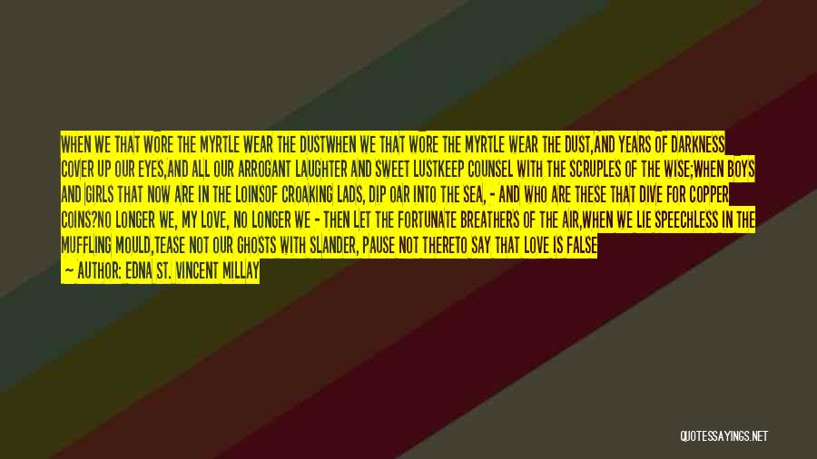 Edna St. Vincent Millay Quotes: When We That Wore The Myrtle Wear The Dustwhen We That Wore The Myrtle Wear The Dust,and Years Of Darkness