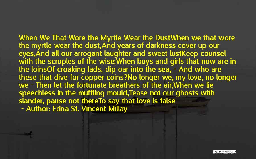 Edna St. Vincent Millay Quotes: When We That Wore The Myrtle Wear The Dustwhen We That Wore The Myrtle Wear The Dust,and Years Of Darkness