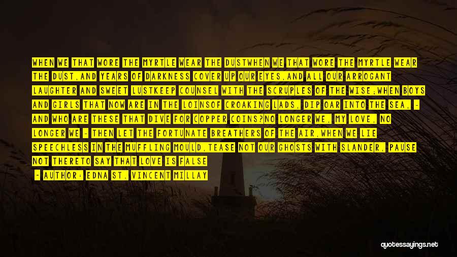Edna St. Vincent Millay Quotes: When We That Wore The Myrtle Wear The Dustwhen We That Wore The Myrtle Wear The Dust,and Years Of Darkness