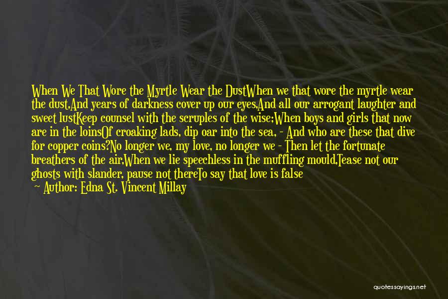 Edna St. Vincent Millay Quotes: When We That Wore The Myrtle Wear The Dustwhen We That Wore The Myrtle Wear The Dust,and Years Of Darkness