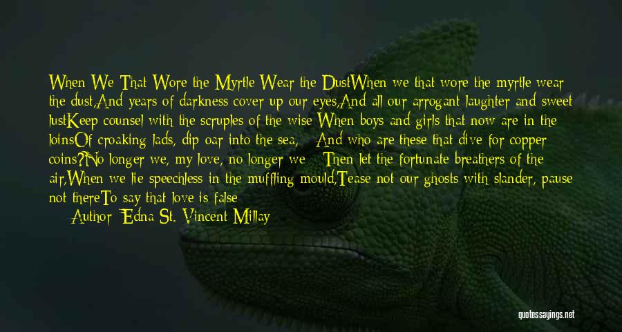 Edna St. Vincent Millay Quotes: When We That Wore The Myrtle Wear The Dustwhen We That Wore The Myrtle Wear The Dust,and Years Of Darkness