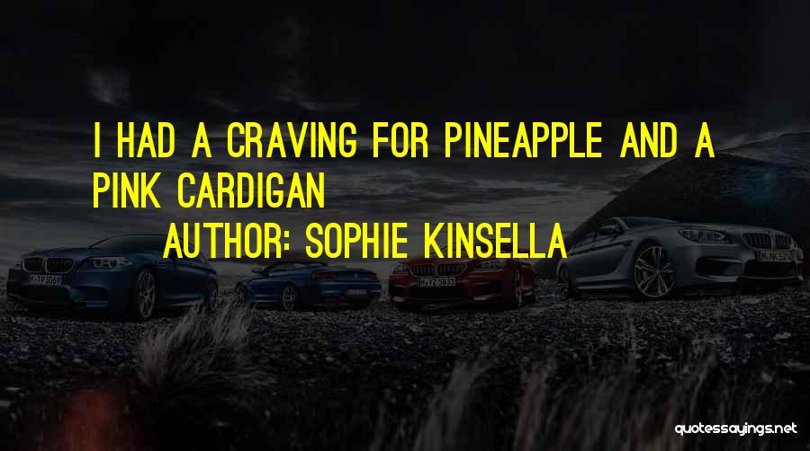Sophie Kinsella Quotes: I Had A Craving For Pineapple And A Pink Cardigan