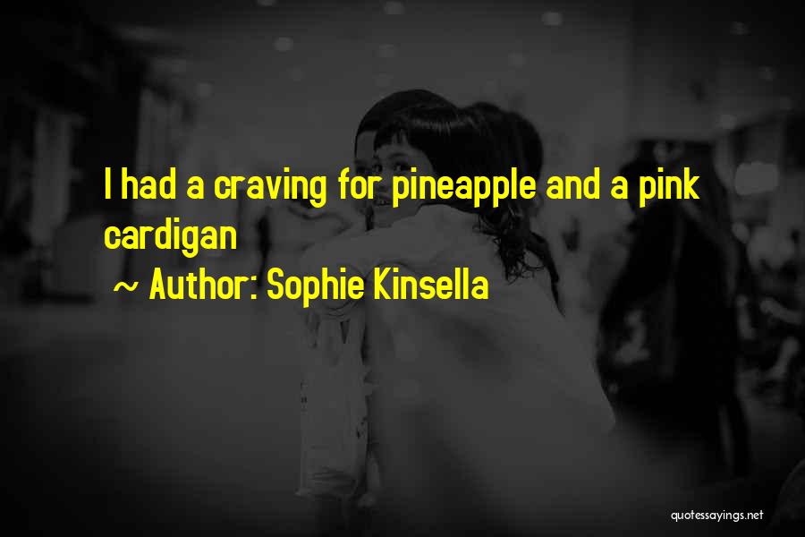 Sophie Kinsella Quotes: I Had A Craving For Pineapple And A Pink Cardigan