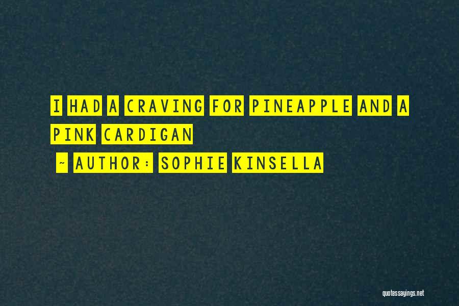 Sophie Kinsella Quotes: I Had A Craving For Pineapple And A Pink Cardigan
