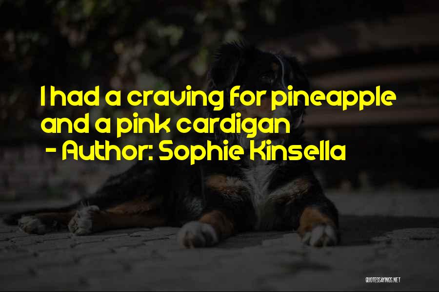 Sophie Kinsella Quotes: I Had A Craving For Pineapple And A Pink Cardigan