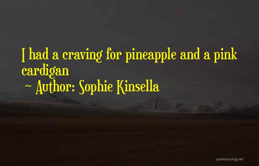 Sophie Kinsella Quotes: I Had A Craving For Pineapple And A Pink Cardigan