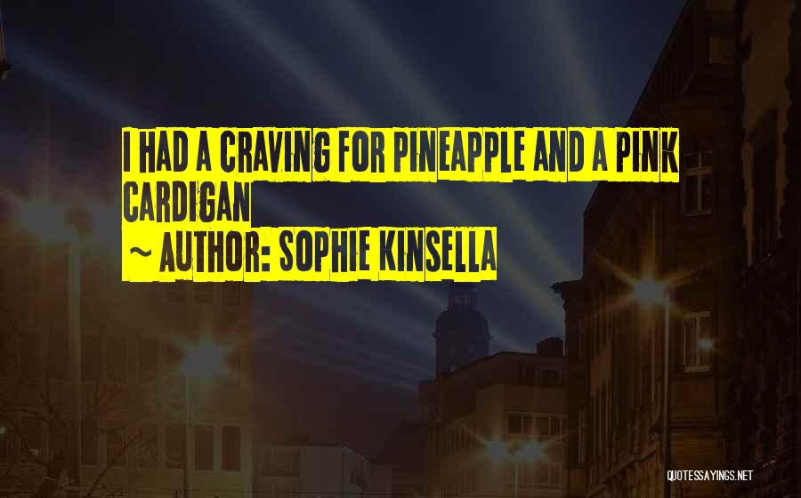 Sophie Kinsella Quotes: I Had A Craving For Pineapple And A Pink Cardigan