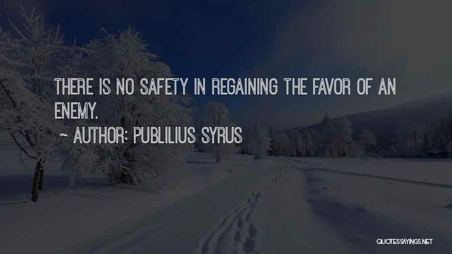 Publilius Syrus Quotes: There Is No Safety In Regaining The Favor Of An Enemy.