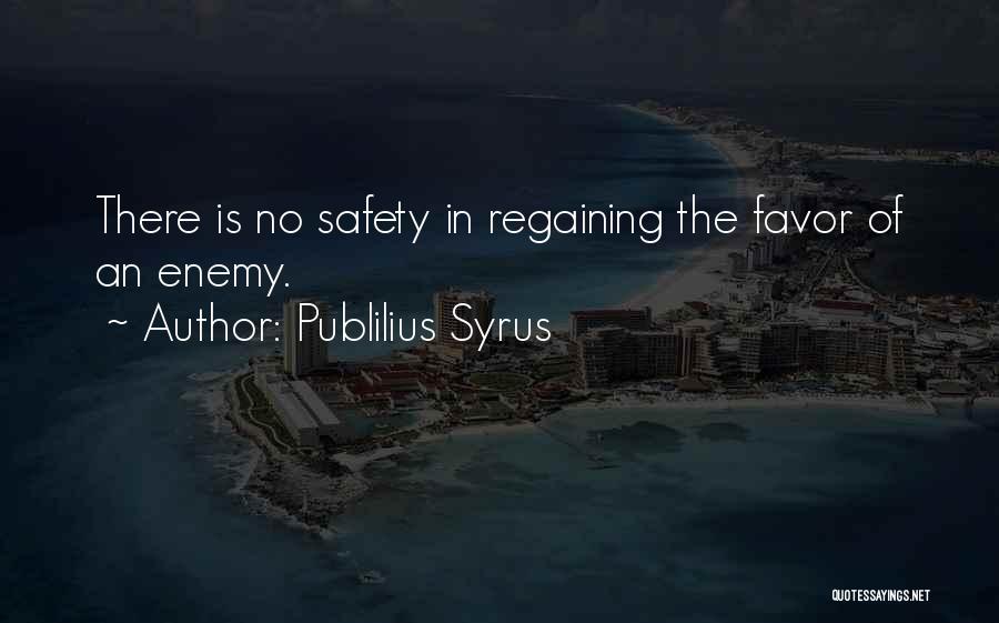 Publilius Syrus Quotes: There Is No Safety In Regaining The Favor Of An Enemy.