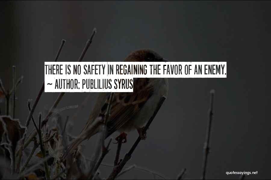 Publilius Syrus Quotes: There Is No Safety In Regaining The Favor Of An Enemy.