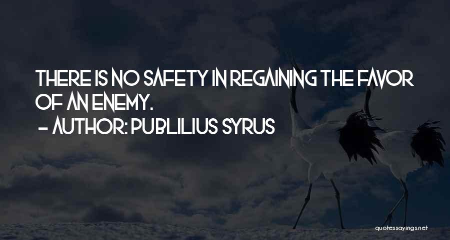 Publilius Syrus Quotes: There Is No Safety In Regaining The Favor Of An Enemy.