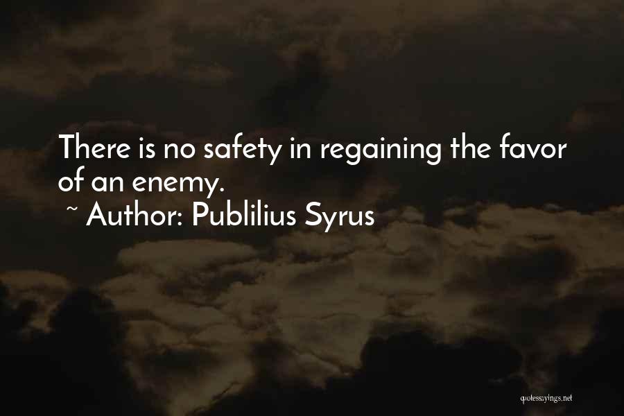 Publilius Syrus Quotes: There Is No Safety In Regaining The Favor Of An Enemy.