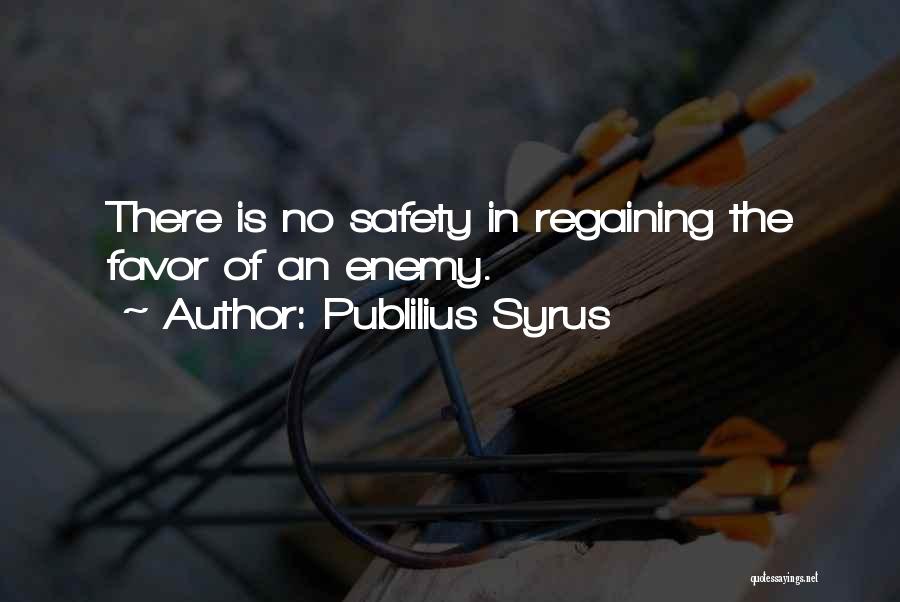 Publilius Syrus Quotes: There Is No Safety In Regaining The Favor Of An Enemy.