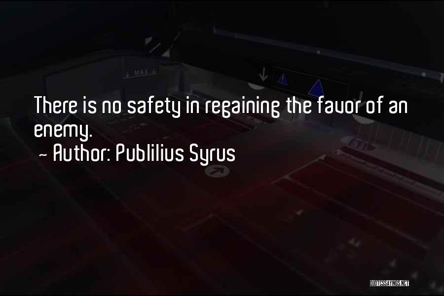 Publilius Syrus Quotes: There Is No Safety In Regaining The Favor Of An Enemy.