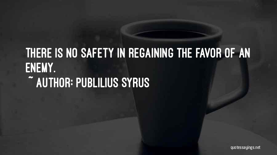 Publilius Syrus Quotes: There Is No Safety In Regaining The Favor Of An Enemy.